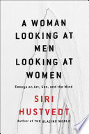 A woman looking at men looking at women : essays on art, sex, and the mind /