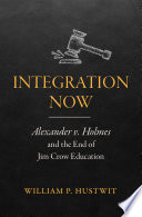 Integration now : Alexander v. Holmes and the end of Jim Crow education /