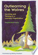 Outlearning the wolves : surviving and thriving in a learning organization /