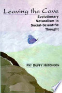 Leaving the cave : evolutionary naturalism in social-scientific thought /