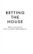 Betting the house : winners, losers and the politics of Canada's gambling obsession /