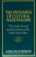 The dynamics of cultural nationalism : the Gaelic revival and the creation of the Irish nation state /