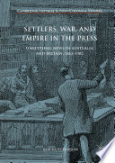 Settlers, war, and empire in the press unsettling news in Australia and Britain, 1863-1902 /