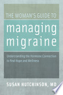 The woman's guide to managing migraine : understanding the hormone connection to find hope and wellness /