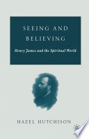 Seeing and Believing : Henry James and the Spiritual World /
