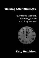 Walking after midnight : one woman's journey through murder, justice and forgiveness /