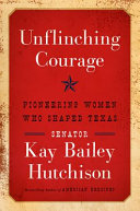 Unflinching courage : pioneering women who shaped Texas /