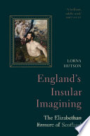 England's insular imagining : the Elizabethan erasure of Scotland /