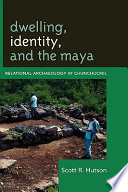 Dwelling, identity, and the Maya : relational archaeology at Chunchucmil /