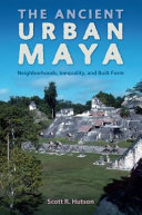 The ancient urban Maya : neighborhoods, inequality, and built form /