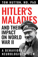 Hitler's maladies and their impact on World War II : a behavioral neurologist's view /