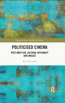 Politicised cinema : post-war film, cultural diplomacy and UNESCO /
