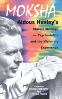 Moksha : Aldous Huxley's classic writings on psychedelics and the visionary experience /