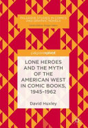 Lone heroes and the myth of the American West in comic books, 1945-1962 /