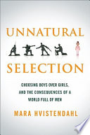 Unnatural selection : choosing boys over girls, and the consequences of a world full of men /