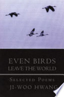 Even birds leave the world : selected poems of Ji-Woo Hwang /