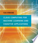 Cloud computing for machine learning and cognitive applications /