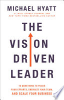 The vision-driven leader : 10 questions to focus your efforts, energize your team, and scale your business /