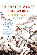 Trickster makes this world : mischief, myth, and art /