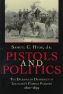 Pistols and politics : the dilemma of democracy in Louisiana's Florida parishes, 1810-1899 /