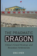 The pragmatic dragon : China's grand strategy and boundary settlements /