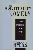 The spirituality of comedy : comic heroism in a tragic world /