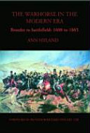 The war horse in the modern era : breeder to battlefield 1600 to 1865 /