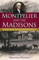 Montpelier and the Madisons : house, home and American heritage /