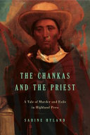 The Chankas and the priest : a tale of murder and exile in highland Peru /