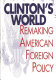 Clinton's world : remaking American foreign policy /