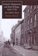 Ireland's Huguenots and their refuge, 1662-1745 : an unlikely haven /