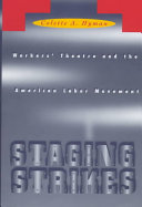 Staging strikes : workers' theatre and the American labor movement /