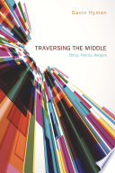 Traversing the middle : ethics, politics, religion /