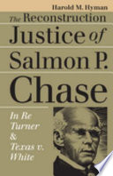 The reconstruction justice of Salmon P. Chase : in re Turner and Texas v. White /