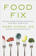 Food fix : how to save our health, our economy, our communities, and our planet-one bite at a time /