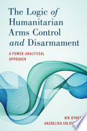 The logic of humanitarian arms control and disarmament : a power-analytical approach /