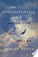 The unsubstantial air : American fliers in the First World War /