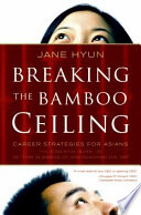 Breaking the bamboo ceiling : career strategies for Asians : the essential guide to getting in, moving up, and reaching the top /