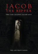 Jacob the Ripper : the case against Jacob Levy /