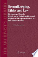 Recordkeeping, ethics and law : regulatory models, participant relationships and rights and responsibilities in the online world /