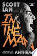 I'm the man : the story of that guy from Anthrax /