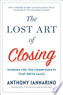 The lost art of closing : winning the ten commitments that drive sales /