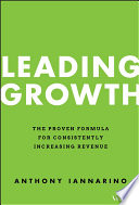 Leading growth : the proven formula for consistently increasing revenue /