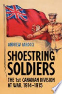 Shoestring soldiers : the 1st Canadian Division at war, 1914-1915 /
