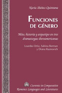 Funciones de género : mito, historia y arquetipo en tres dramaturgas iberoamericanas : Lourdes Ortiz, Sabina Berman y Diana Raznovich /