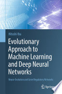 Evolutionary Approach to Machine Learning and Deep Neural Networks : Neuro-Evolution and Gene Regulatory Networks /