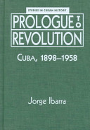 Prologue to revolution : Cuba, 1898-1958 /