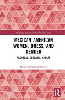 Mexican American women, dress and gender : Pachucas, Chicanas, Cholas /