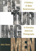Picturing men : a century of male relationships in everyday American photography /