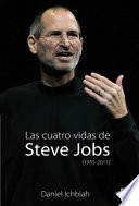 Las cuatro vidas de Steve Jobs (1955-2011) /